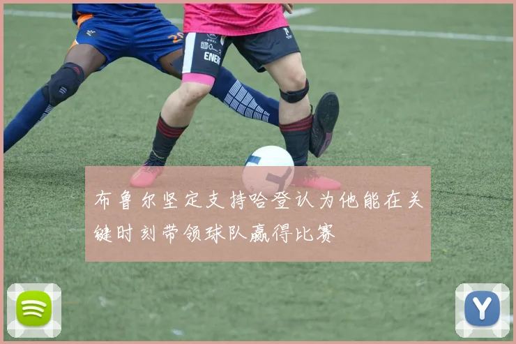 布鲁尔坚定支持哈登认为他能在关键时刻带领球队赢得比赛