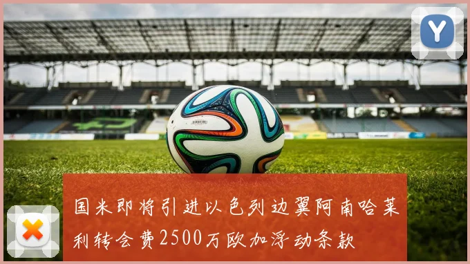 国米即将引进以色列边翼阿南哈莱利转会费2500万欧加浮动条款